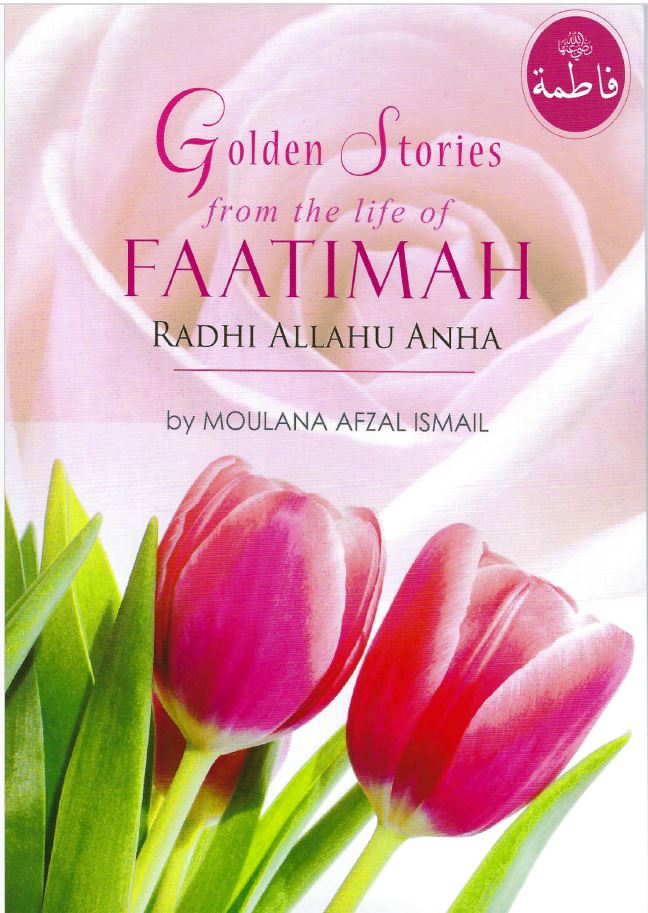 Golden Stories from the life of Faatimah Radhi Allahu Anha