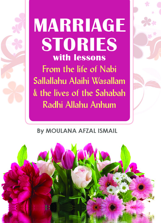 Marriage Stories with lessons from the life of Nabi Sallallahu Alaihi Wasallam & the lives of the Sahabah Radhi Allahu Anhum